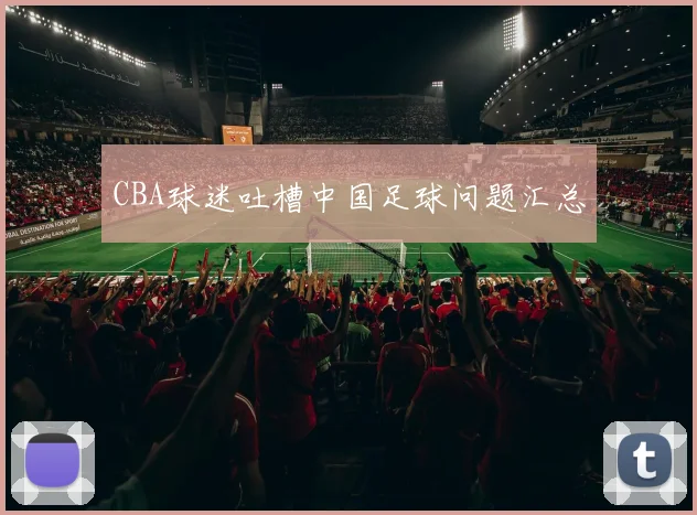 CBA球迷吐槽中国足球问题汇总